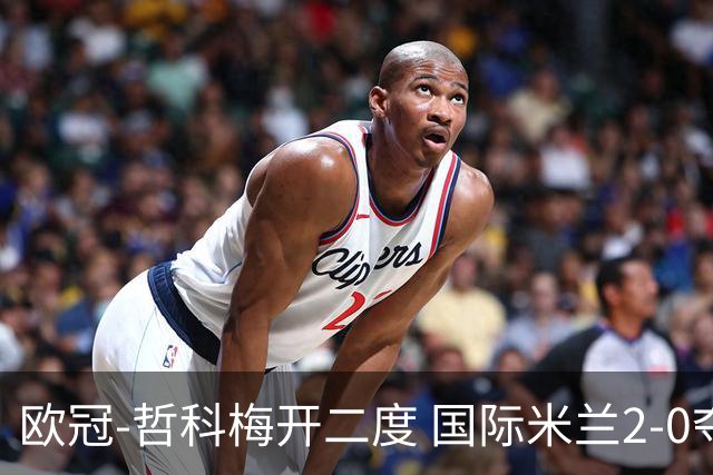 欧冠-哲科梅开二度 国际米兰2-0夺3连胜提前出线